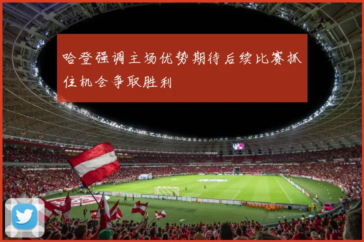 哈登强调主场优势期待后续比赛抓住机会争取胜利