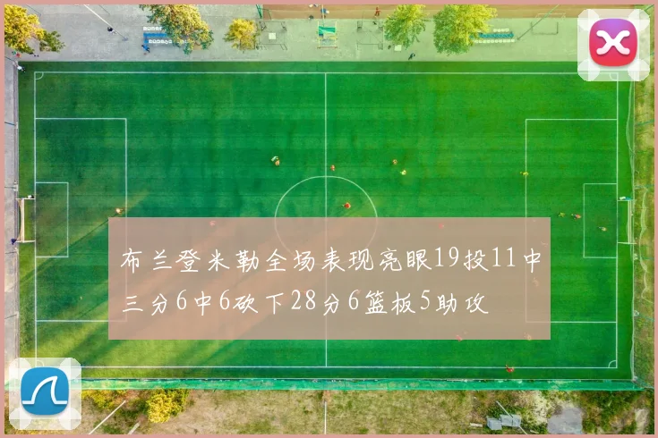 布兰登米勒全场表现亮眼19投11中三分6中6砍下28分6篮板5助攻