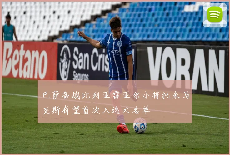 巴萨备战比利亚雷亚尔小将托米马克斯有望首次入选大名单