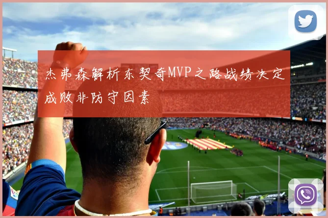 杰弗森解析东契奇MVP之路战绩决定成败非防守因素