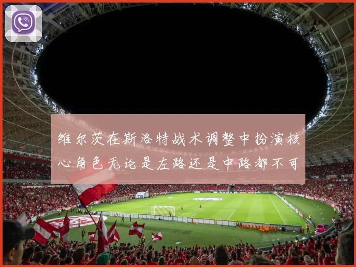 维尔茨在斯洛特战术调整中扮演核心角色无论是左路还是中路都不可或缺